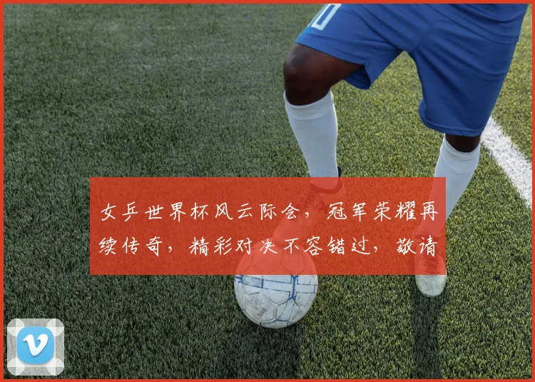 女乒世界杯风云际会，冠军荣耀再续传奇，精彩对决不容错过，敬请关注
