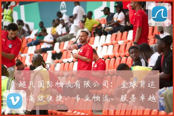 超凡国际物流有限公司：全球货运，高效快捷，专业物流，服务卓越，一站式解决方案